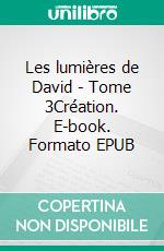 Les lumières de David - Tome 3Création. E-book. Formato EPUB ebook di David Pagès