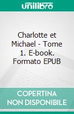 Charlotte et Michael - Tome 1. E-book. Formato EPUB ebook