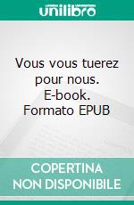 Vous vous tuerez pour nous. E-book. Formato EPUB ebook di Estelle Thibeaud