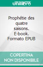 Prophétie des quatre saisons. E-book. Formato EPUB ebook di Emilie Remissonnel