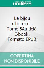 Le bijou d’histoire - Tome 5Au-delà. E-book. Formato EPUB ebook di Quentin Coronado