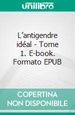 L’antigendre idéal - Tome 1. E-book. Formato EPUB ebook