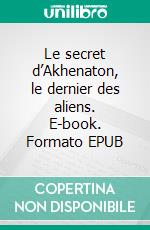 Le secret d’Akhenaton, le dernier des aliens. E-book. Formato EPUB ebook di Catherine Zoungrana