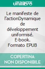 Le manifeste de l’actionDynamique de développement uniformisé. E-book. Formato EPUB ebook di Claude Bana