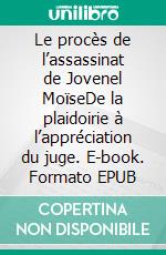 Le procès de l’assassinat de Jovenel MoïseDe la plaidoirie à l’appréciation du juge. E-book. Formato EPUB ebook