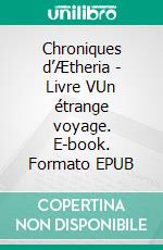 Chroniques d’Ætheria - Livre VUn étrange voyage. E-book. Formato EPUB ebook