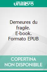 Demeures du fragile. E-book. Formato EPUB ebook di Jacques-André Libioulle