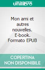 Mon ami et autres nouvelles. E-book. Formato EPUB ebook di François Willaya