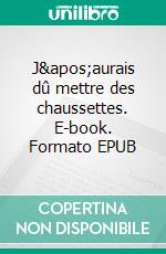 J'aurais dû mettre des chaussettes. E-book. Formato EPUB ebook di Laure Lacoume