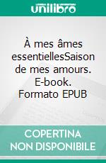 À mes âmes essentiellesSaison de mes amours. E-book. Formato EPUB