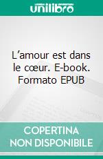 L’amour est dans le cœur. E-book. Formato EPUB ebook