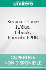 Kezana - Tome 1L’élue. E-book. Formato EPUB ebook di N-M Farah