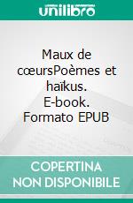 Maux de cœursPoèmes et haïkus. E-book. Formato EPUB ebook di Marie Bauwens