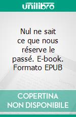 Nul ne sait ce que nous réserve le passé. E-book. Formato EPUB ebook di Rémy Jedynak