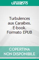 Turbulences aux Caraïbes. E-book. Formato EPUB ebook di Christine Saint-Martin