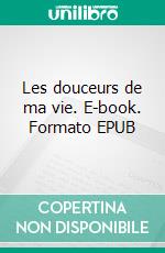 Les douceurs de ma vie. E-book. Formato EPUB ebook di Françoise Crasnier