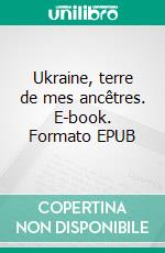 Ukraine, terre de mes ancêtres. E-book. Formato EPUB ebook