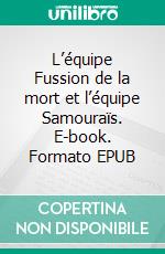 L’équipe Fussion de la mort et l’équipe Samouraïs. E-book. Formato EPUB ebook di Sébastien Coudrin