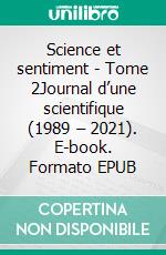 Science et sentiment - Tome 2Journal d’une scientifique (1989 – 2021). E-book. Formato EPUB ebook