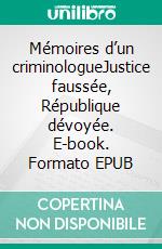 Mémoires d’un criminologueJustice faussée, République dévoyée. E-book. Formato EPUB ebook