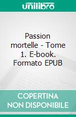 Passion mortelle - Tome 1. E-book. Formato EPUB ebook