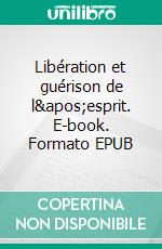 Libération et guérison de l'esprit. E-book. Formato EPUB ebook di Céline Jurion