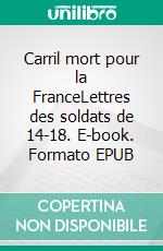 Carril mort pour la FranceLettres des soldats de 14-18. E-book. Formato EPUB ebook