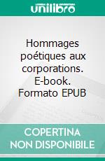 Hommages poétiques aux corporations. E-book. Formato EPUB ebook