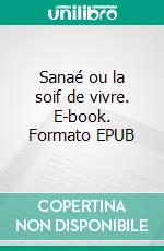 Sanaé ou la soif de vivre. E-book. Formato EPUB ebook