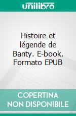 Histoire et légende de Banty. E-book. Formato EPUB ebook