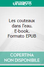 Les couteaux dans l’eau. E-book. Formato EPUB ebook di Arlette Welty Domon