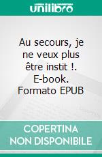 Au secours, je ne veux plus être instit !. E-book. Formato EPUB ebook