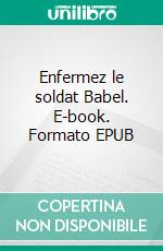 Enfermez le soldat Babel. E-book. Formato EPUB ebook di Jean-Pierre Steck