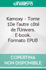 Kamoxy - Tome 1De l’autre côté de l’Univers. E-book. Formato EPUB ebook di Marion Le Hintec