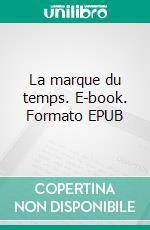 La marque du temps. E-book. Formato EPUB ebook di Alain Bonneville