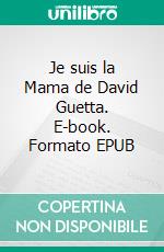 Je suis la Mama de David Guetta. E-book. Formato EPUB ebook