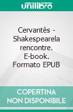 Cervantès - Shakespearela rencontre. E-book. Formato EPUB ebook di Mike Recanati