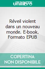 Réveil violent dans un nouveau monde. E-book. Formato EPUB ebook