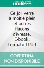 Ce joli verre à moitié plein et autres flacons d’ivresse. E-book. Formato EPUB ebook