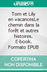 Tom et Lily en vacancesLe chemin dans la forêt et autres histoires. E-book. Formato EPUB ebook