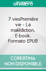 7 viesPremière vie - La malédiction. E-book. Formato EPUB ebook