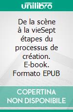 De la scène à la vieSept étapes du processus de création. E-book. Formato EPUB ebook