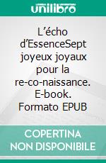 L’écho d’EssenceSept joyeux joyaux pour la re-co-naissance. E-book. Formato EPUB ebook di Gaëtan Walter