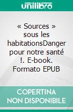 « Sources » sous les habitationsDanger pour notre santé !. E-book. Formato EPUB ebook di Dr Pierre Récan