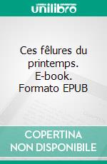 Ces fêlures du printemps. E-book. Formato EPUB ebook di Françoise Canque