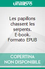 Les papillons chassent les serpents. E-book. Formato EPUB ebook di Camille Roux