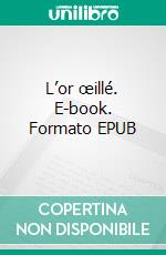 L’or œillé. E-book. Formato EPUB ebook di Gaëtan Tiers