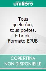 Tous quelqu’un, tous poètes. E-book. Formato EPUB ebook