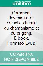 Comment devenir un os creuxLe chemin du chamanisme et du qi gong. E-book. Formato EPUB ebook