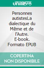 Personnes autistesLa dialectique du Même et de l’Autre. E-book. Formato EPUB ebook di Matthieu Lancelot